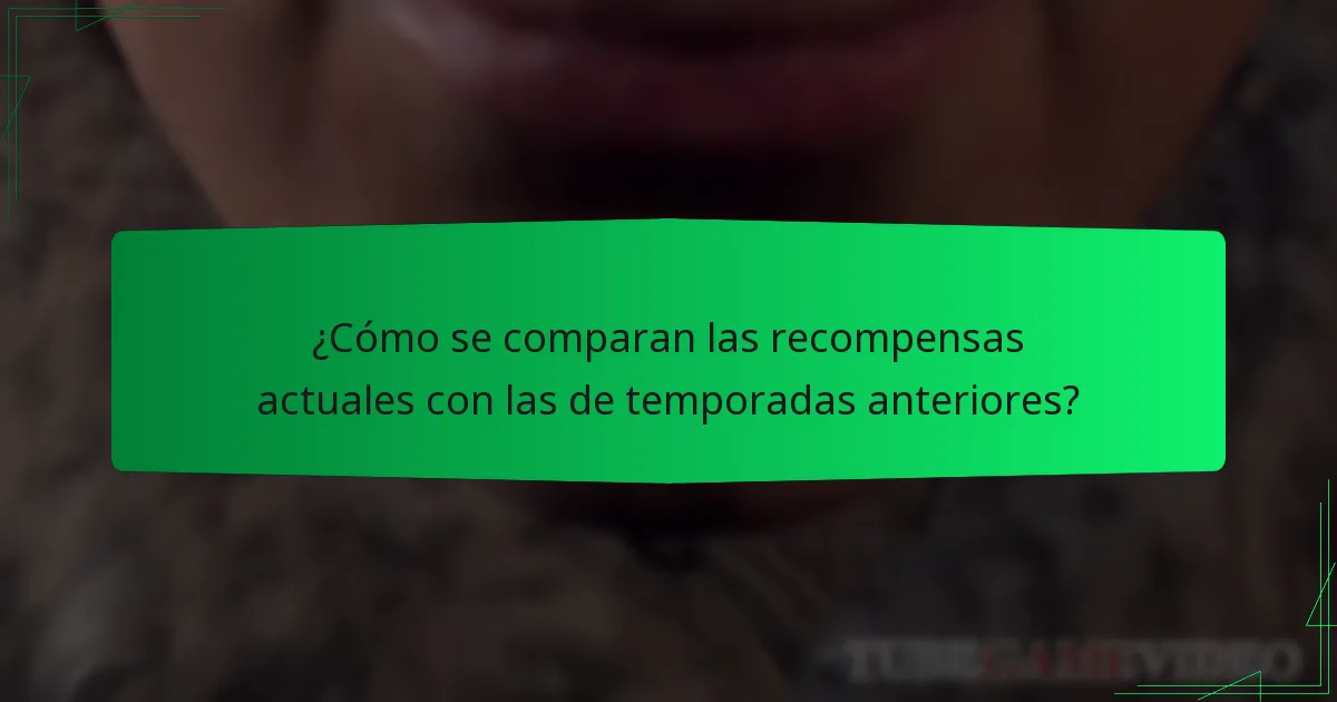 ¿Cómo se comparan las recompensas actuales con las de temporadas anteriores?